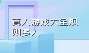 真人游戏大全规则多人（真人游戏大全规则二人简单）