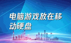 电脑游戏放在移动硬盘