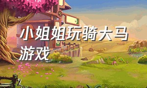 小姐姐玩骑大马游戏