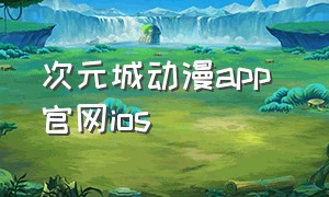 次元城动漫app 官网ios（次元城动漫下载入口）