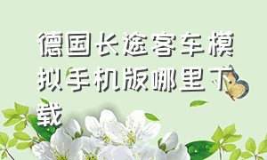 德国长途客车模拟手机版哪里下载（德国长途客车模拟下载教程）