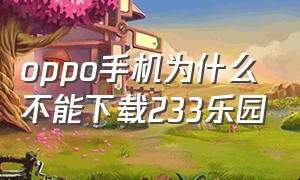 oppo手机为什么不能下载233乐园