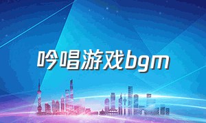 吟唱游戏bgm