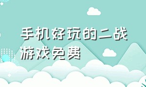 手机好玩的二战游戏免费（好玩的二战游戏手机版免费版）