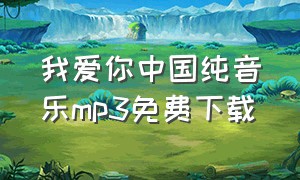 我爱你中国纯音乐mp3免费下载