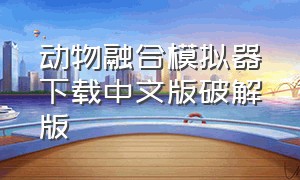 动物融合模拟器下载中文版破解版