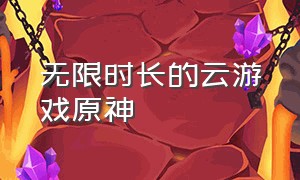 无限时长的云游戏原神（无限时长的云游戏2023）