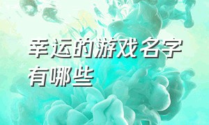 幸运的游戏名字有哪些