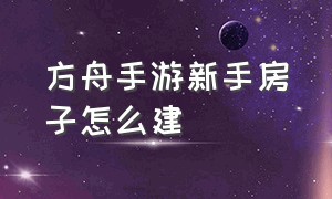 方舟手游新手房子怎么建