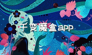 千变魔盒app（千变盒子官网）