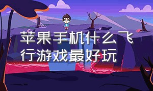 苹果手机什么飞行游戏最好玩