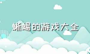 蜥蜴的游戏大全