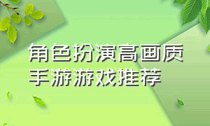 角色扮演高画质手游游戏推荐