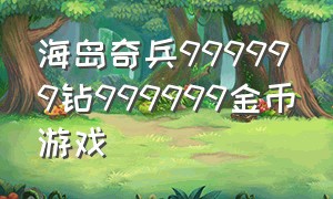 海岛奇兵999999钻999999金币游戏