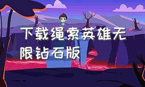 下载绳索英雄无限钻石版