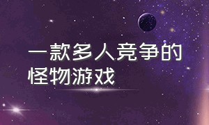 一款多人竞争的怪物游戏（三个怪物合成一个的游戏）