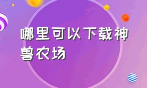 哪里可以下载神兽农场（神兽农场软件下载）