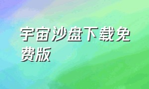 宇宙沙盘下载免费版（宇宙沙盘免费版怎么下载）