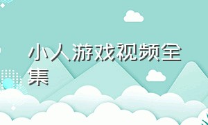 小人游戏视频全集