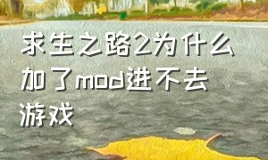 求生之路2为什么加了mod进不去游戏（求生之路2下载mod进度条不出现）