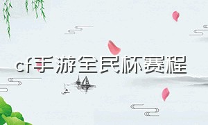 cf手游全民杯赛程（cf手游全民杯怎么报名）