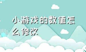 小游戏的数值怎么修改