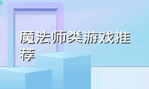 魔法师类游戏推荐（魔法师单机游戏手游）