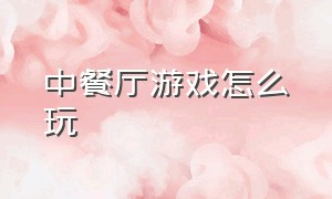 中餐厅游戏怎么玩