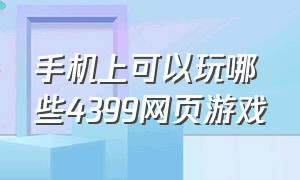 手机上可以玩哪些4399网页游戏（4399可以三个人玩的游戏都有什么）