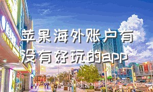 苹果海外账户有没有好玩的app