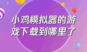 小鸡模拟器的游戏下载到哪里了