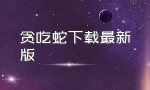 贪吃蛇下载最新版