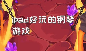 ipad好玩的钢琴游戏（ipad好用的钢琴游戏app推荐）