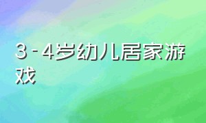 3-4岁幼儿居家游戏（1-3岁幼儿室内游戏）