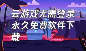 云游戏无需登录永久免费软件下载