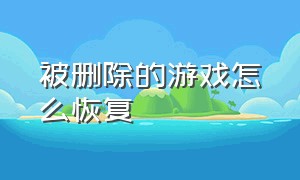 被删除的游戏怎么恢复