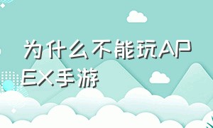 为什么不能玩APEX手游（女王2手游为什么不能玩）