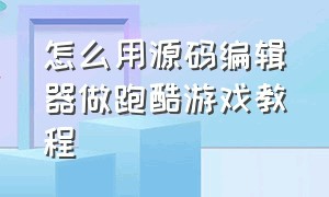 怎么用源码编辑器做跑酷游戏教程