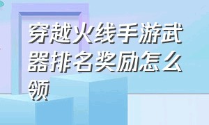 穿越火线手游武器排名奖励怎么领