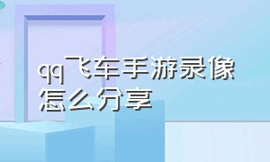 qq飞车手游录像怎么分享