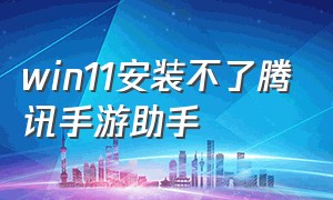 win11安装不了腾讯手游助手