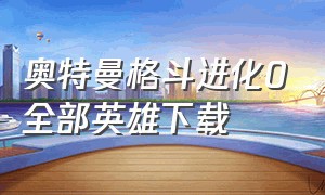 奥特曼格斗进化0全部英雄下载