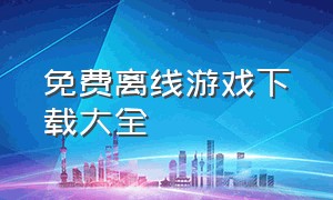 免费离线游戏下载大全