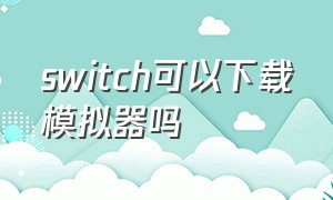 switch可以下载模拟器吗