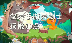 剑灵手游灵剑士技能加点（剑灵手游官网下载）