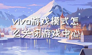 vivo游戏模式怎么关闭游戏中心