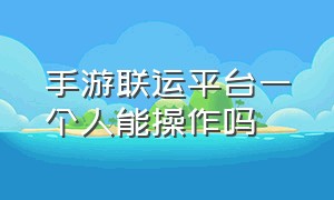 手游联运平台一个人能操作吗