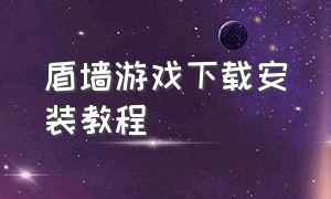 盾墙游戏下载安装教程