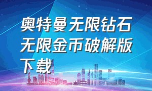 奥特曼无限钻石无限金币破解版下载（奥特曼传奇版无限钻石版）