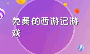 免费的西游记游戏（西游记游戏单机版官网）